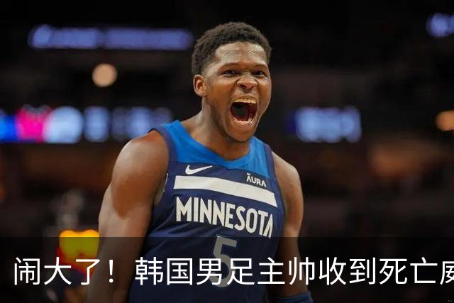 闹大了！韩国男足主帅收到死亡威胁，网友：玩个球咋还玩命呢？